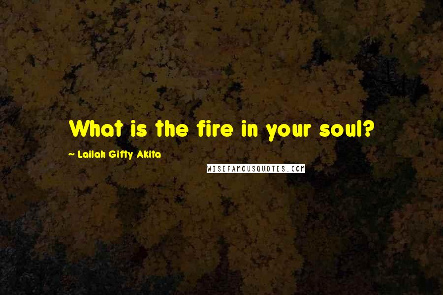 Lailah Gifty Akita Quotes: What is the fire in your soul?