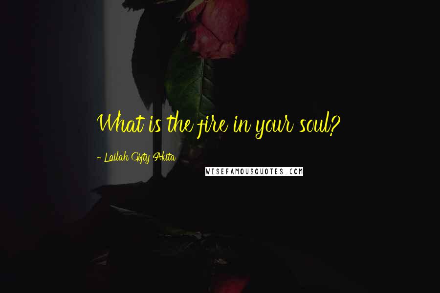 Lailah Gifty Akita Quotes: What is the fire in your soul?