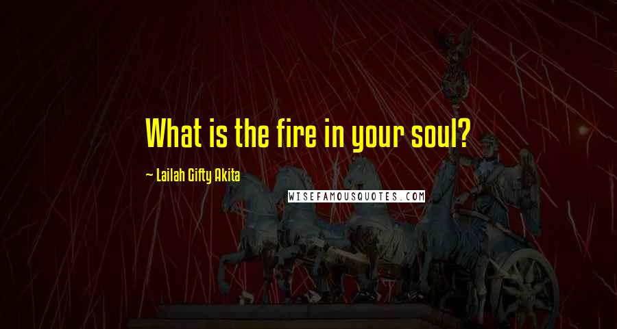 Lailah Gifty Akita Quotes: What is the fire in your soul?