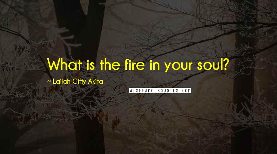 Lailah Gifty Akita Quotes: What is the fire in your soul?