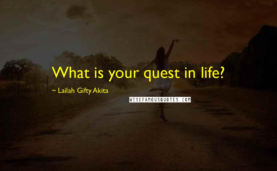 Lailah Gifty Akita Quotes: What is your quest in life?