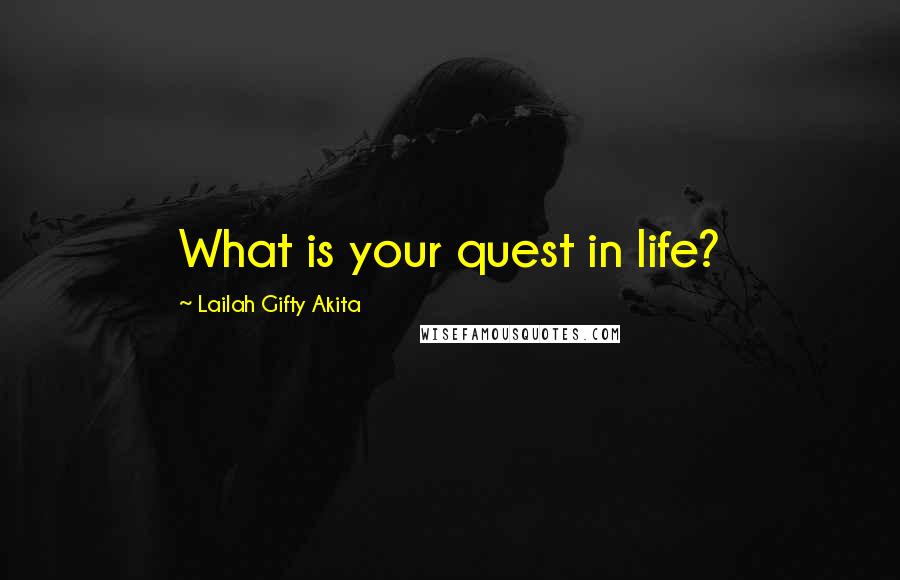 Lailah Gifty Akita Quotes: What is your quest in life?