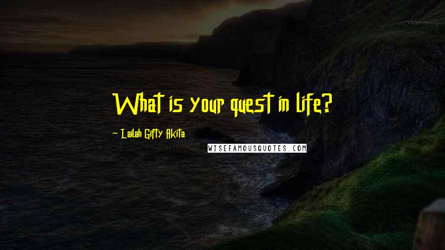 Lailah Gifty Akita Quotes: What is your quest in life?
