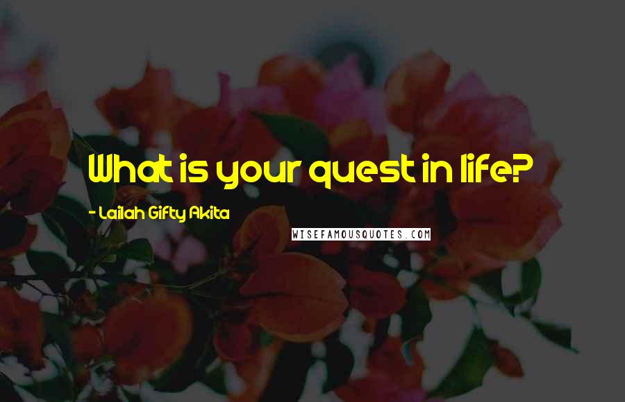 Lailah Gifty Akita Quotes: What is your quest in life?