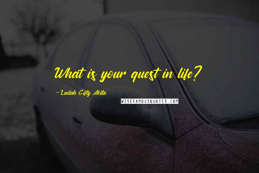 Lailah Gifty Akita Quotes: What is your quest in life?