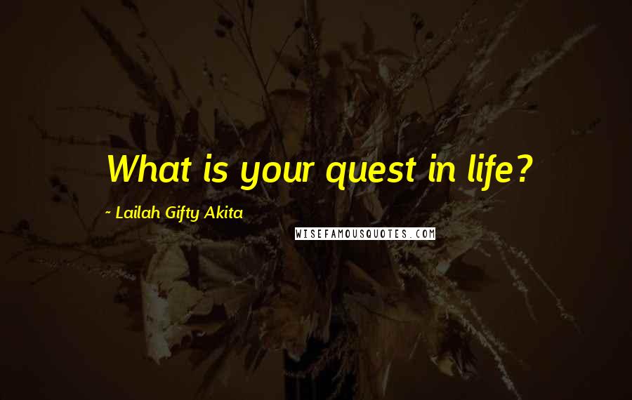 Lailah Gifty Akita Quotes: What is your quest in life?