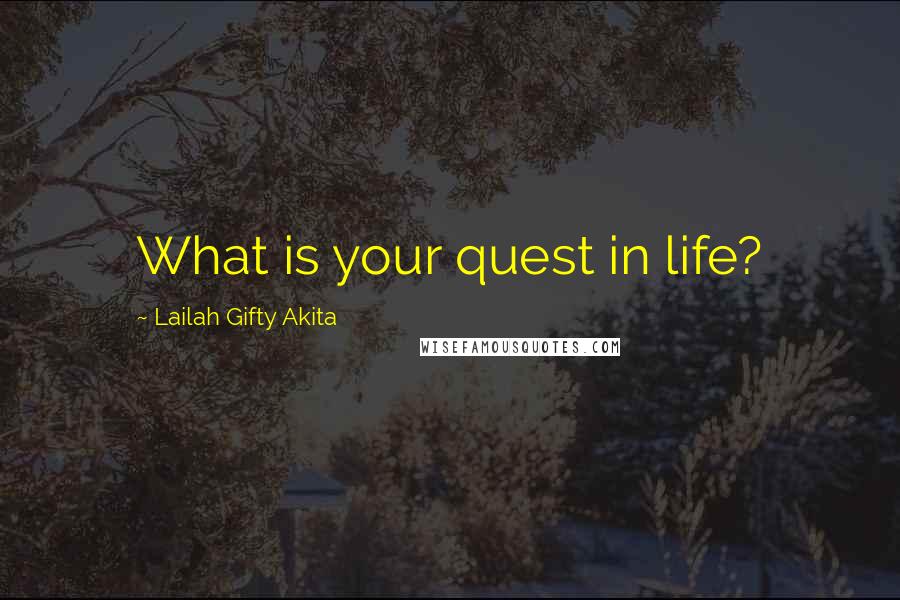 Lailah Gifty Akita Quotes: What is your quest in life?