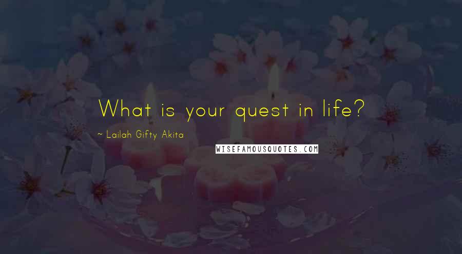 Lailah Gifty Akita Quotes: What is your quest in life?