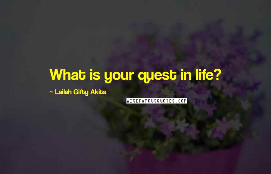 Lailah Gifty Akita Quotes: What is your quest in life?