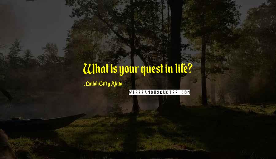 Lailah Gifty Akita Quotes: What is your quest in life?