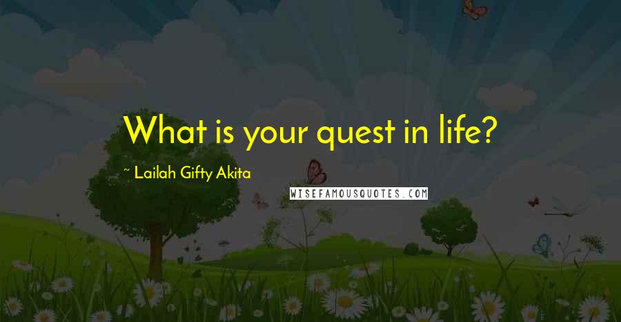 Lailah Gifty Akita Quotes: What is your quest in life?