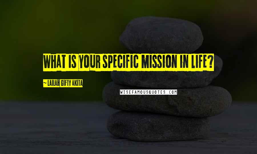 Lailah Gifty Akita Quotes: What is your specific mission in life?