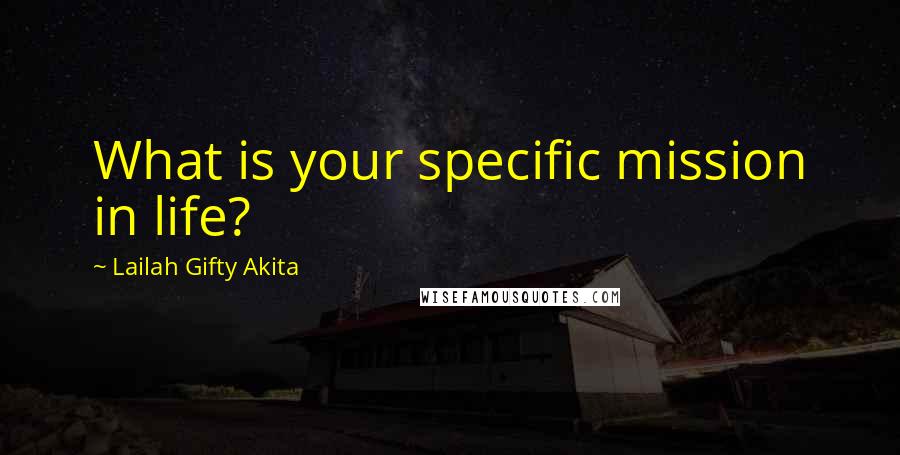 Lailah Gifty Akita Quotes: What is your specific mission in life?