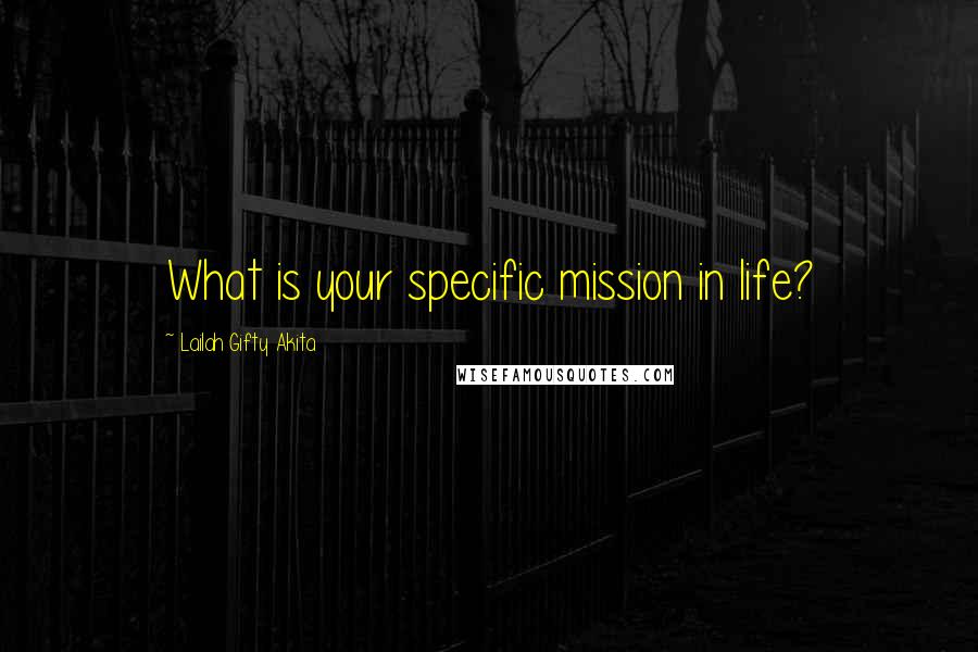 Lailah Gifty Akita Quotes: What is your specific mission in life?
