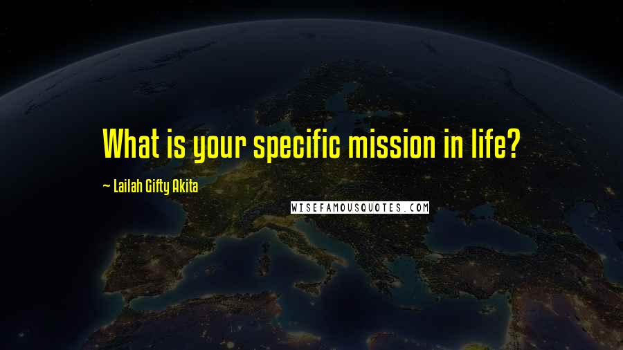 Lailah Gifty Akita Quotes: What is your specific mission in life?