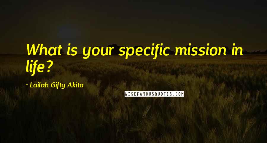 Lailah Gifty Akita Quotes: What is your specific mission in life?