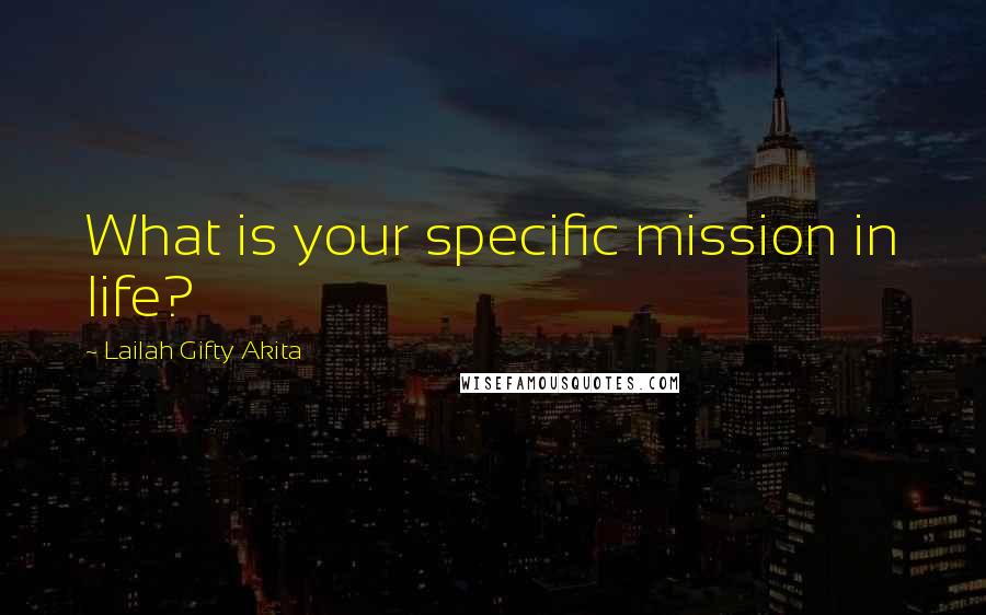 Lailah Gifty Akita Quotes: What is your specific mission in life?