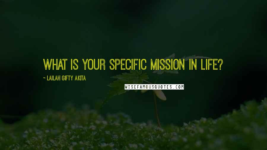 Lailah Gifty Akita Quotes: What is your specific mission in life?