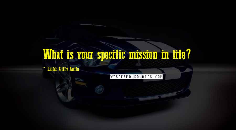 Lailah Gifty Akita Quotes: What is your specific mission in life?
