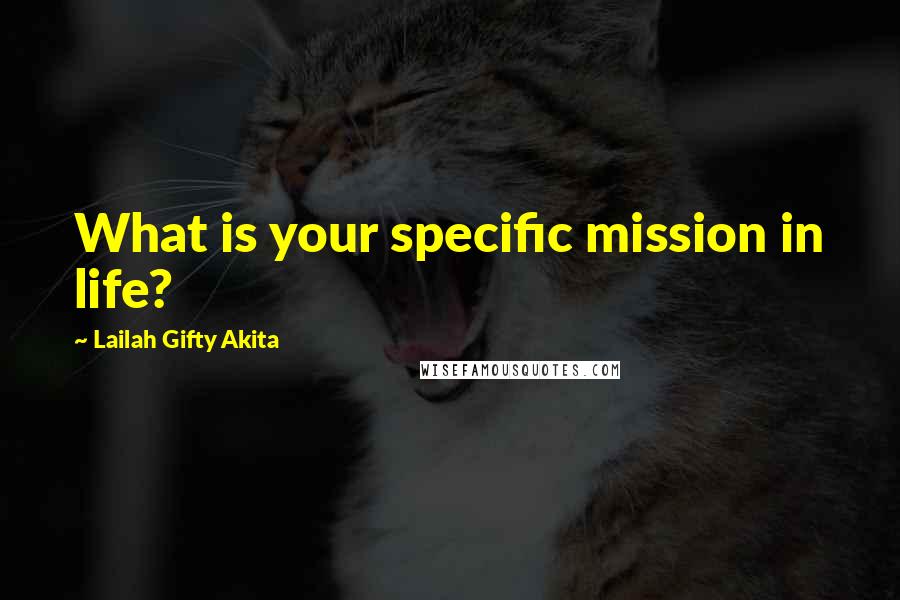 Lailah Gifty Akita Quotes: What is your specific mission in life?