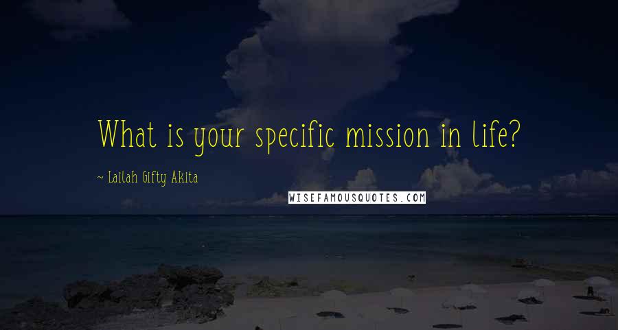 Lailah Gifty Akita Quotes: What is your specific mission in life?