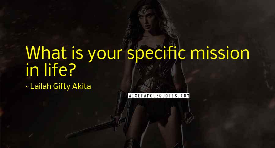 Lailah Gifty Akita Quotes: What is your specific mission in life?