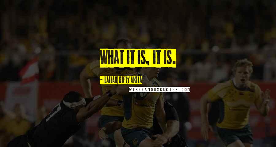 Lailah Gifty Akita Quotes: What it is, it is.