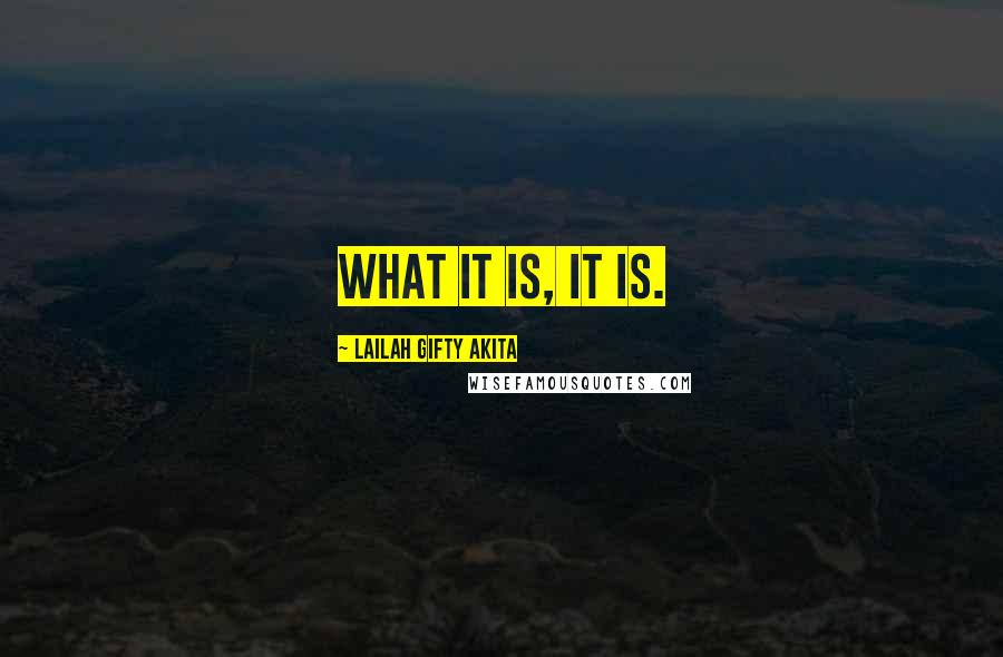 Lailah Gifty Akita Quotes: What it is, it is.