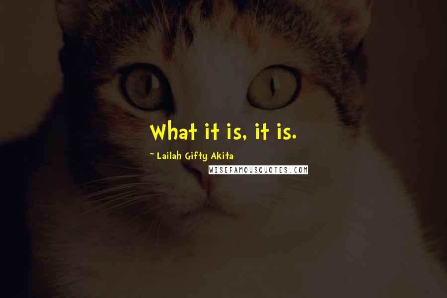 Lailah Gifty Akita Quotes: What it is, it is.