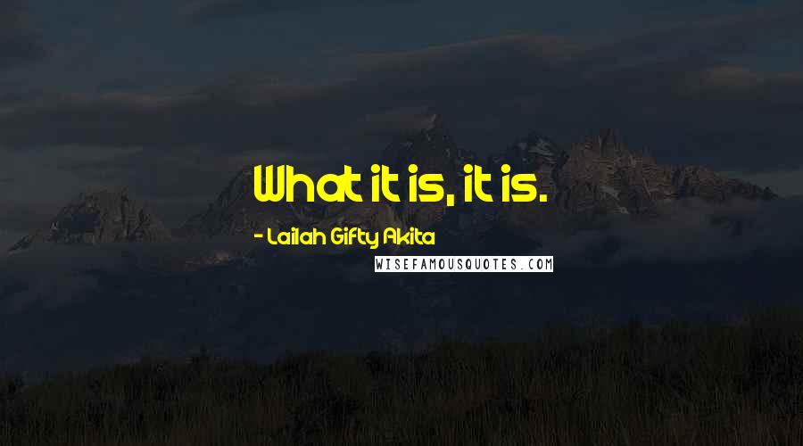 Lailah Gifty Akita Quotes: What it is, it is.