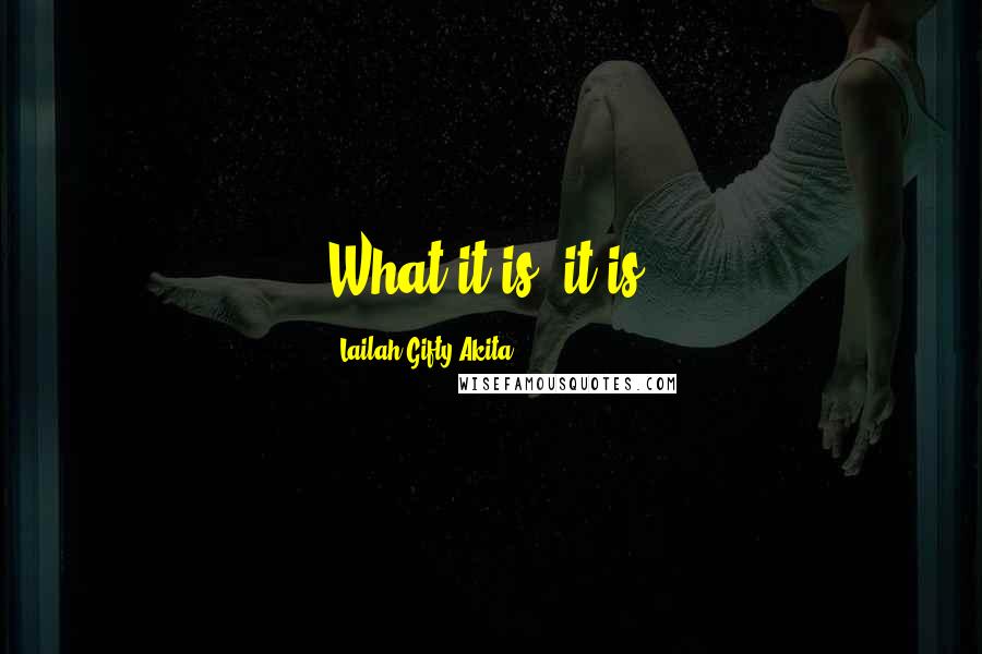 Lailah Gifty Akita Quotes: What it is, it is.