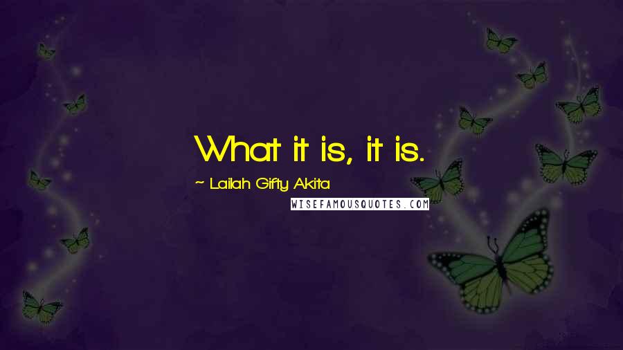 Lailah Gifty Akita Quotes: What it is, it is.