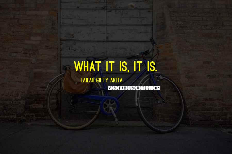 Lailah Gifty Akita Quotes: What it is, it is.