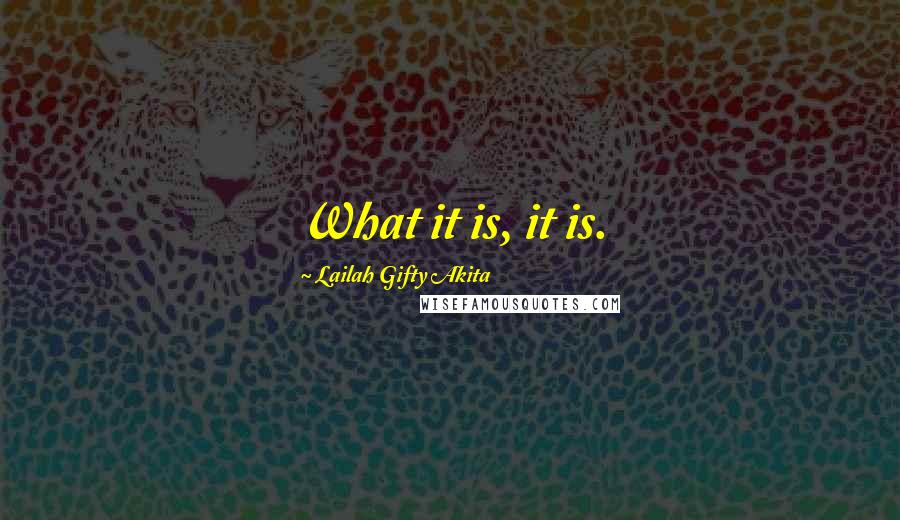 Lailah Gifty Akita Quotes: What it is, it is.