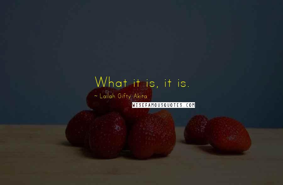 Lailah Gifty Akita Quotes: What it is, it is.