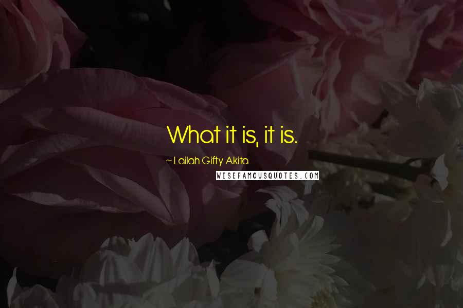 Lailah Gifty Akita Quotes: What it is, it is.