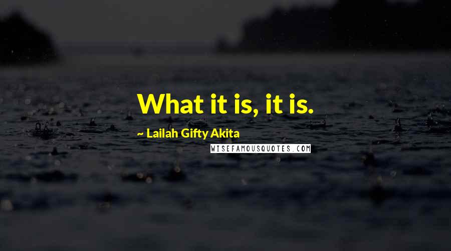 Lailah Gifty Akita Quotes: What it is, it is.