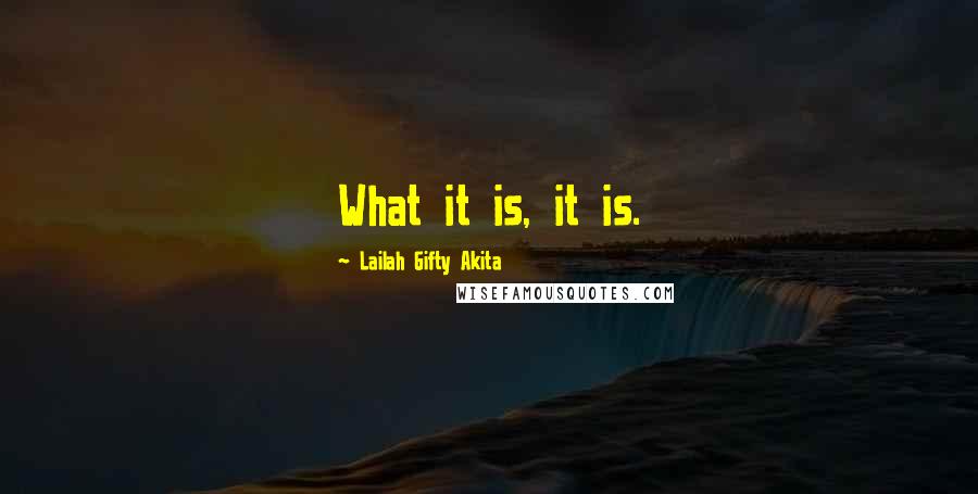 Lailah Gifty Akita Quotes: What it is, it is.