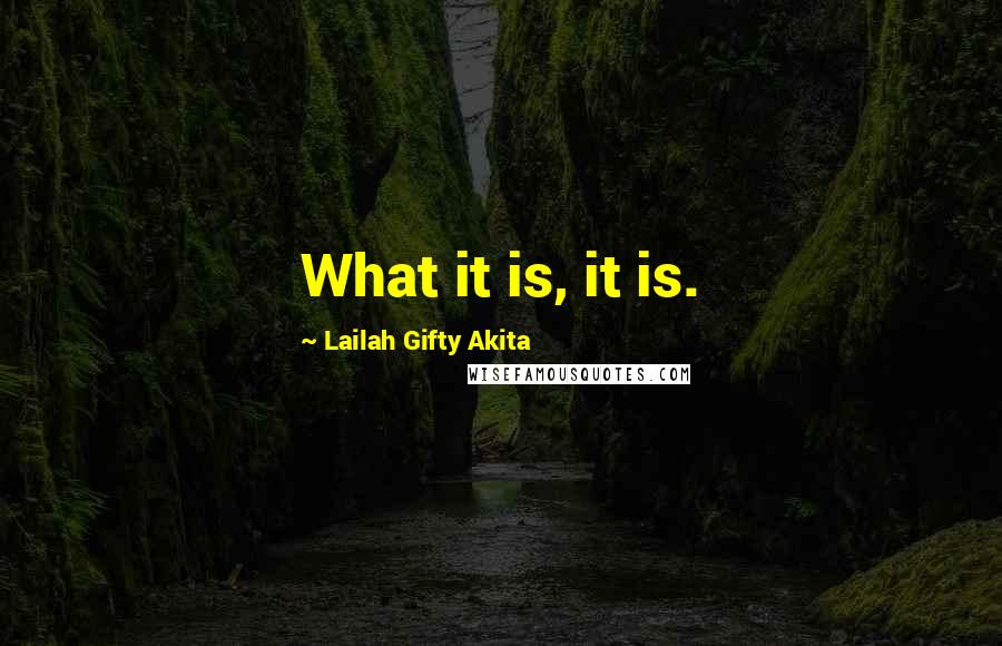 Lailah Gifty Akita Quotes: What it is, it is.