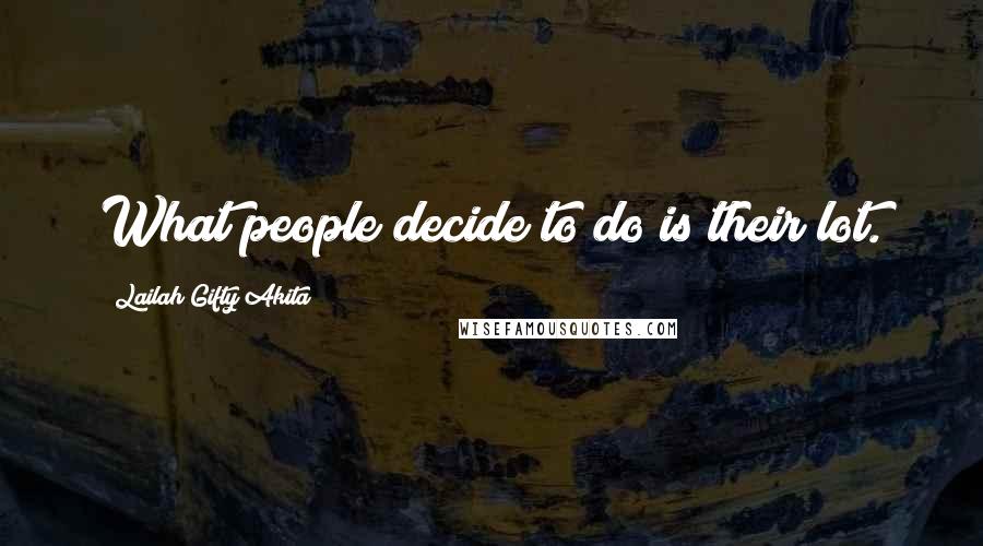 Lailah Gifty Akita Quotes: What people decide to do is their lot.