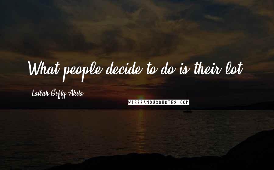 Lailah Gifty Akita Quotes: What people decide to do is their lot.