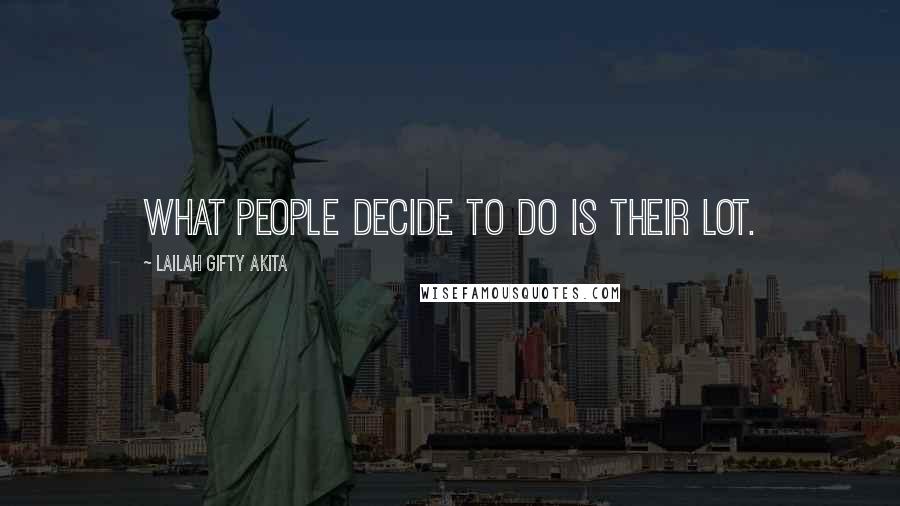 Lailah Gifty Akita Quotes: What people decide to do is their lot.
