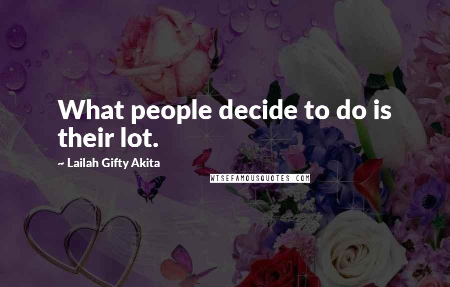 Lailah Gifty Akita Quotes: What people decide to do is their lot.
