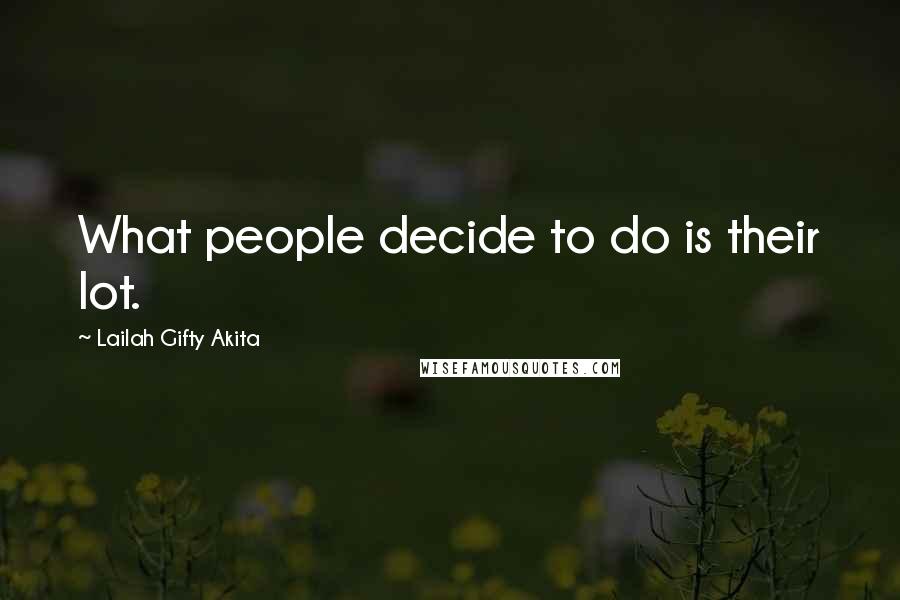 Lailah Gifty Akita Quotes: What people decide to do is their lot.