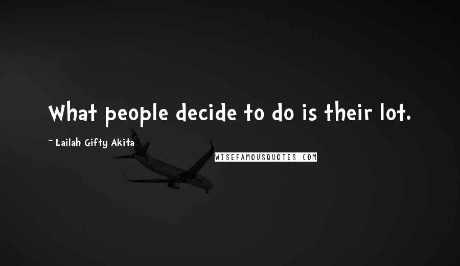 Lailah Gifty Akita Quotes: What people decide to do is their lot.