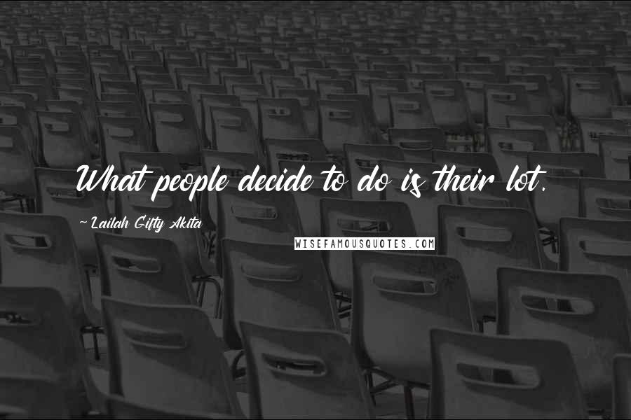 Lailah Gifty Akita Quotes: What people decide to do is their lot.