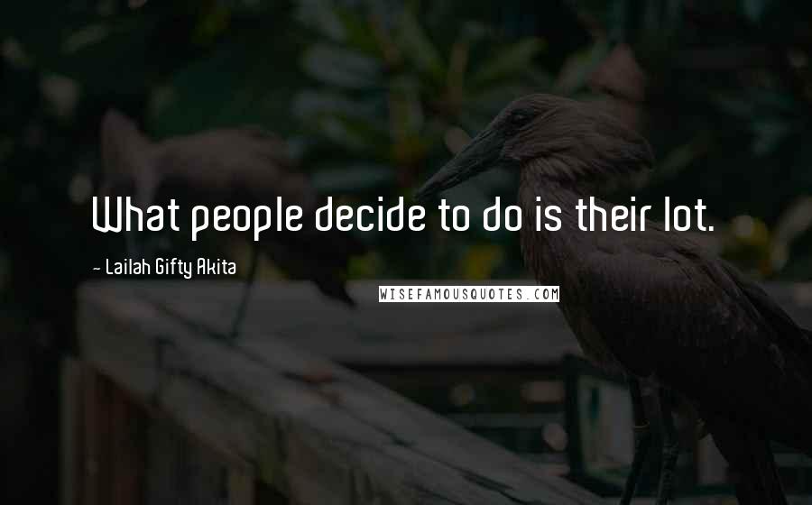 Lailah Gifty Akita Quotes: What people decide to do is their lot.