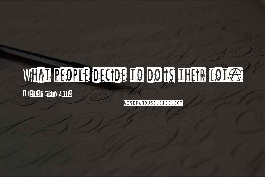 Lailah Gifty Akita Quotes: What people decide to do is their lot.