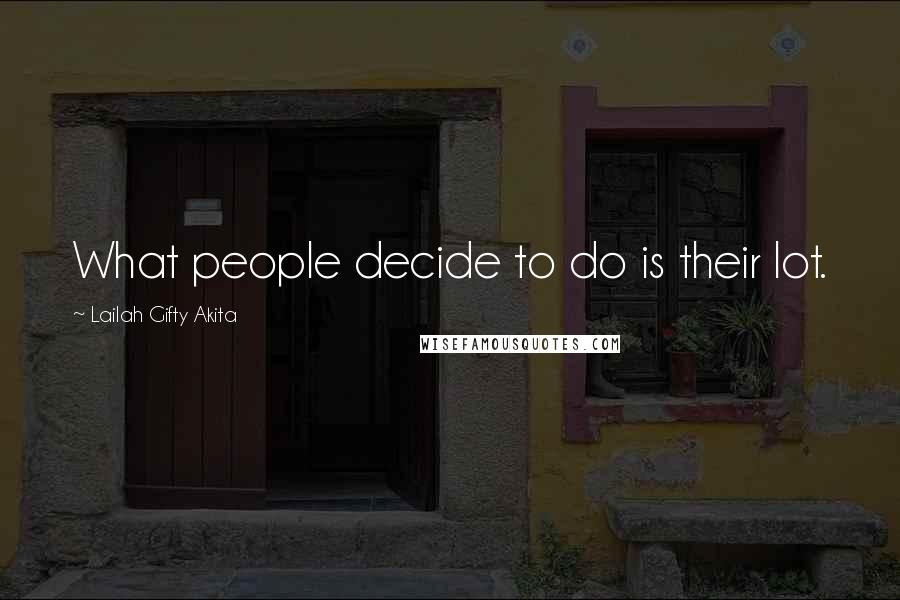 Lailah Gifty Akita Quotes: What people decide to do is their lot.
