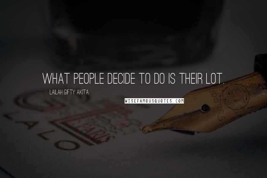Lailah Gifty Akita Quotes: What people decide to do is their lot.